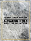 Always turn a negative situation into a positive situation. : Marble Design 100 Pages Large Size 8.5" X 11" Inches Gratitude Journal And Productivity Task Book - Book