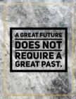 A great future does not require a great past. : Marble Design 100 Pages Large Size 8.5" X 11" Inches Gratitude Journal And Productivity Task Book - Book