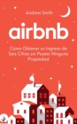 Airbnb : c?mo obtener un ingreso de seis cifras sin poseer ninguna propiedad (En Espa?ol/Spanish Version) - Book