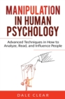 Manipulation in Human Psychology : Advanced Techniques in How to Analyze, Read, and Influence People - Book