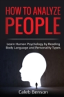 How to Analyze People : Learn Human Psychology by Reading Body Language and Personality Types - Book