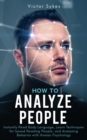 How to Analyze People : Instantly Read Body Language, Learn Techniques for Speed Reading People, and Analyzing Behavior with Human Psychology - Book