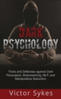 Dark Psychology : Tricks and Defenses Against Dark Persuasion, Brainwashing, NLP, and Manipulative Seduction - Book