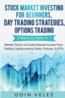 Stock Market Investing for Beginners, Day Trading Strategies, Options Trading : 3 Manuscripts in 1- Market Tactics to Create Passive Income from Trading Cryptocurrency, Forex, Futures, & ETFs - Book