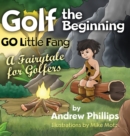 Golf the Beginning : Go Little Fang: A Fairytale for Golfers - Book