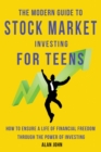 The Modern Guide to Stock Market Investing for Teens : How to Ensure a Life of Financial Freedom Through the Power of Investing. - Book