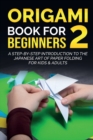Origami Book For Beginners 2 : A Step-By-Step Introduction To The Japanese Art Of Paper Folding For Kids & Adults - Book