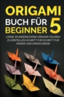 Origami Buch fur Beginner 5 : Lerne wunderschoene Origami-Figuren zu erstellen Schritt fur Schritt fur Kinder und Erwachsene - Book