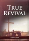 True Revival For the Last Day Events : (True Revival for The Adventist Home, Revival Message to Young People and through Letters to Young Lovers, True Revival to Follow The Steps to Christ and be bett - Book