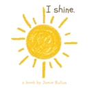 I shine : A reminder for our littlest readers that just because they can't today, doesn't mean they can't tomorrow. - Book