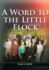 A Word to the Little Flock : (1844 information, country living, living by faith, the third angels message, the sanctuary and its service) - Book