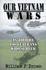 Our Vietnam Wars, Volume 1 : as told by 100 veterans who served - Book