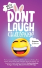 Don't Laugh Challenge - Easter Edition The Funniest Laugh Out Loud Jokes, One-Liners, Riddles, Brain Teasers, Knock Knock Jokes, Fun Facts, Would You Rather, Trick Questions, Tongue Twisters and Trivi - Book