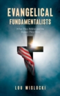 Evangelical Fundamentalists : What They Believe and the Impact They Have - Book