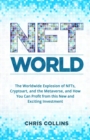 NFT World : The Worldwide Explosion of NFTs, Cryptoart, and the Metaverse, and How You Can Profit from this New and Exciting Investment - Book