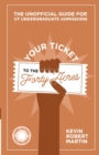 Your Ticket to the Forty Acres : The Unofficial Guide for UT Undergraduate Admissions - Book