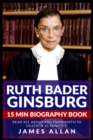 Ruth Bader Ginsburg 15 Min Biography Book : Read All About RBG from Birth to Death in 15 Minutes! - Book