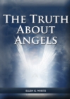 The Truth About Angels : (A View of Supernatural Beings Involved in Human Life, The Great Controversy with the angels, The Angels in The Adventist Home, The Angels in The Last Day Events and Final Tim - Book
