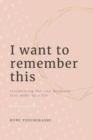 I Want To Remember This : Recognizing The Tiny Moments That Make Up A Life - Book