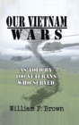 Our Vietnam Wars, Volume 1 : as told by 100 veterans who served - Book