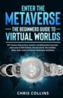 Enter the Metaverse - The Beginners Guide to Virtual Worlds : NFT Games, Play-to-Earn, GameFi, and Blockchain Entertainment such as Axie Infinity, Decentraland, The Sandbox, Meta, Gala, Gods Unchained - Book