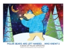 Polar Bears are Left Handed...Who Knew? : 2nd Edition - Book