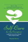 Self-Care for the Caregiver : A guilt-free way to love yourself while caring for others - Book