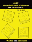 ONLY the periodic table of elements COLORING BOOK : For All Ages - Book