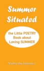 Summer Situated : The Little Poetry Book about Loving Summer - Book