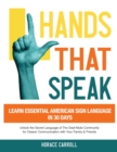 Hands That Speak : The Beauty and Power of American Sign Language Unlocking the Secret Language of the Deaf Community & Celebrating Its Cultural Richness for a Clearer Communication. - Book
