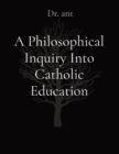 A Philosophical Inquiry Into Catholic Education - Book