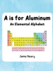 A is for Aluminum : An Elemental Alphabet - Book