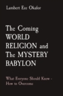 The Coming WORLD RELIGION and The MYSTERY BABYLON : What Everyone Should Know - How to Overcome - Book