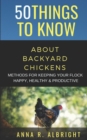 50 Things to Know about Backyard Chickens : Methods for Keeping Your Flock Happy, Healthy, and Productive - Book