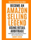 Become an Amazon Selling Legend Using Retail Arbitrage : Make Money and Fulfill Your Dreams with an Online Business - Book