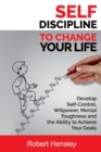 Self-Discipline to Change Your Life : Develop Self-Control, Willpower, Mental Toughness, and the Ability to Achieve Your Goals - Book