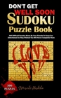 Don't Get Well Soon Sudoku Puzzle Book : 300 Difficult Puzzles Given By Your Friends To Keep You Entertained As They Wished You Will Never Complete Them - Book