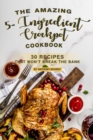 The Amazing 5- Ingredient Crockpot Cookbook : 30 Recipes That Won't Break the Bank - Book