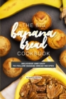 The Big Banana Bread Cookbook : Delicious and Easy to Follow Banana Bread Recipes - Book