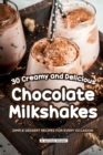 30 Creamy and Delicious Chocolate Milkshakes : Simple Dessert Recipes for Every Occasion - Book