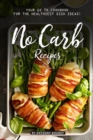 No Carb Recipes : Your GO TO Cookbook for the Healthiest Dish Ideas! - Book