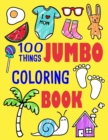 100 Things Jumbo Coloring Book : Jumbo Coloring Books For Toddlers ages 1-3, 2-4 Great Gift Idea for Preschool Boys & Girls With Lots Of Adorable Images (Jumbo Coloring Books) - Book