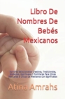 Libro De Nombres De Bebes Mexicanos : Nombres Seleccionados Creativos, Tradicionales, Modernos, Espirituales Y Familiares Para Chicas Mexicanas & Chicos De Mexicanos Con Significados - Book