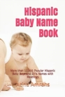 Hispanic Baby Name Book : More than 12,500 Popular Hispanic Baby Boys and Girls Names with Meanings - Book