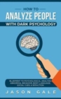 How To Analyze People With Dark Psychology : Blueprint To Psychological Analysis, Abnormal Behavior, Body Language, Social Cues & Seduction - Book