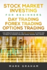 Stock Market Investing for Beginners, Day Trading, Forex Trading, Options Trading : The Complete Package of the Best Strategies to Know How to Profit in Trading! Includes Swing Trading, Real Estate - Book