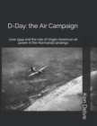 D-Day : the Air Campaign: June 1944 and the role of Anglo-American air power in the Normandy landings - Book