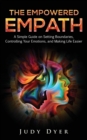 The Empowered Empath : A Simple Guide on Setting Boundaries, Controlling Your Emotions, and Making Life Easier - Book