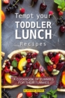 Tempt your Toddler Lunch Recipes : A Cookbook of Yummies for their Tummies - Book