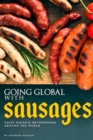 Going Global with Sausages : Tasty Sausage Recipes from Around the World - Book